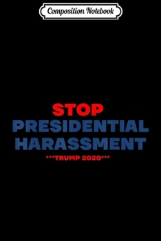 Paperback Composition Notebook: Stop Presidential Harassment Donald Trump 2020 Campaign Journal/Notebook Blank Lined Ruled 6x9 100 Pages Book