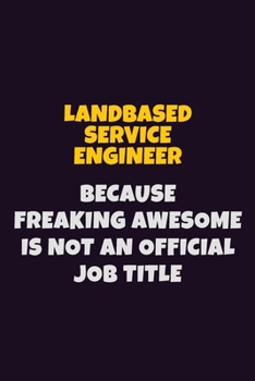 Paperback Landbased Service Engineer, Because Freaking Awesome Is Not An Official Job Title: 6X9 Career Pride Notebook Unlined 120 pages Writing Journal Book