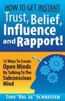 Paperback How To Get Instant Trust, Belief, Influence, and Rapport!: 13 Ways To Create Open Minds By Talking To The Subconscious Mind Book