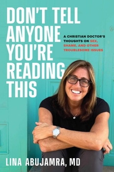 Hardcover Don't Tell Anyone You're Reading This: A Christian Doctor's Thoughts on Sex, Shame, and Other Troublesome Issues Book