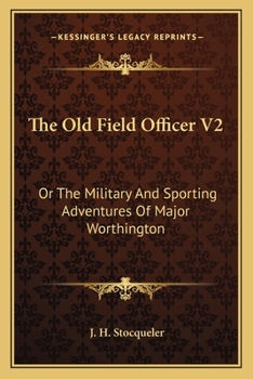 The Old Field Officer V2: Or The Military And Sporting Adventures Of Major Worthington