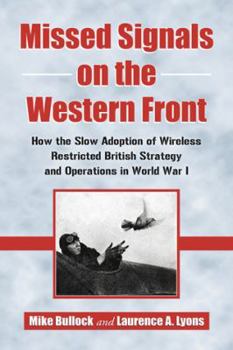 Paperback Missed Signals on the Western Front: How the Slow Adoption of Wireless Restricted British Strategy and Operations in World War I Book