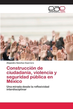 Paperback Construcción de ciudadanía, violencia y seguridad pública en México [Spanish] Book