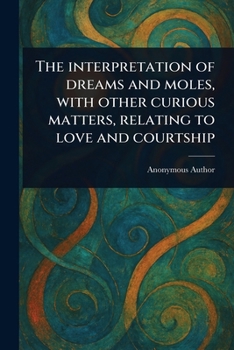 The Interpretation of Dreams and Moles, With Other Curious Matters, Relating to Love and Courtship
