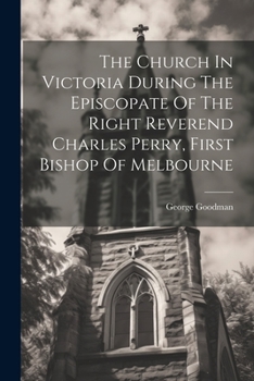 Paperback The Church In Victoria During The Episcopate Of The Right Reverend Charles Perry, First Bishop Of Melbourne Book