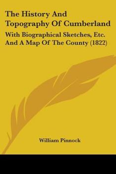 Paperback The History And Topography Of Cumberland: With Biographical Sketches, Etc. And A Map Of The County (1822) Book