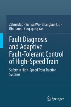 Fault Diagnosis and Adaptive Fault-Tolerant Control of High-Speed Train: Safety in High-Speed Train Traction Systems