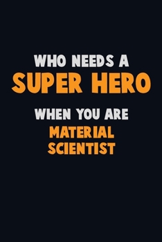 Paperback Who Need A SUPER HERO, When You Are Material Scientist: 6X9 Career Pride 120 pages Writing Notebooks Book