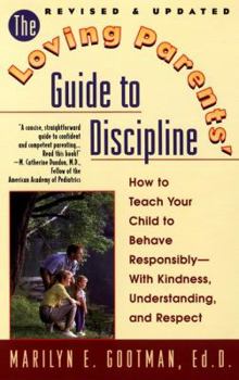 Paperback The Loving Parents' Guide to Discipline: How to Teach Your Child to Behave Responsibly--With Kindness, Understanding and Respect Book