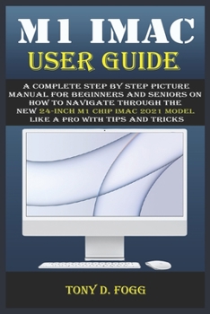 Paperback M1 iMac User Guide: A Complete Step By Step picture manual For Beginners And Seniors On How To Navigate Through The New 24-inch m1 chip iM Book