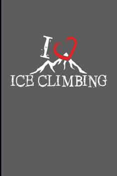 Paperback I Love Ice Climbing: Climbing Training Notebook Gift for Hikers Mountaineers (6x9) Small Lined Notebook Book