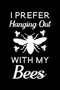 I Prefer Hanging Out With My Bees: Blank Lined Journal Notebook, Funny Bee Notebook, Bee notebook, Ruled, Writing Book, Notebook for bee lover, Bee gifts