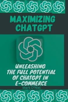 Paperback Maximizing ChatGPT: Unleashing the full potential of ChatGPT in E-commerce Book