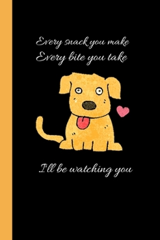 Every snack you make, Every bite you take, I'll be watching you: Cute Dog Notebook / Journal, Unique Great Gift Ideas for Her Girls Teens Women, 100 page Organiser