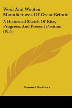 Paperback Wool And Woolen Manufactures Of Great Britain: A Historical Sketch Of Rise, Progress, And Present Position (1859) Book
