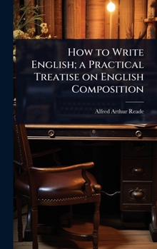How to Write English; a Practical Treatise on English Composition