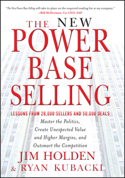 Hardcover The New Power Base Selling: Master the Politics, Create Unexpected Value and Higher Margins, and Outsmart the Competition Book