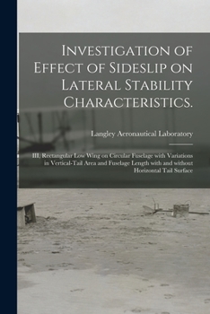 Paperback Investigation of Effect of Sideslip on Lateral Stability Characteristics.: III, Rectangular Low Wing on Circular Fuselage With Variations in Vertical- Book