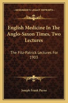 English Medicine in the Anglo-Saxon Times: Two Lectures Delivered Before the Royal College of Physicians of London, June 23 and 25, 1903