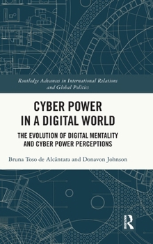 Cyber Power in a Digital World: The Evolution of Digital Mentality and Cyber Power Perceptions (Routledge Advances in International Relations and Global Politics)