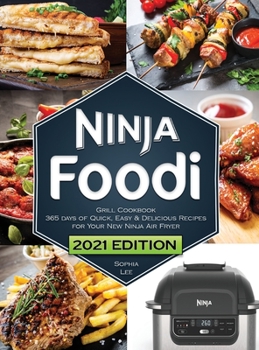Ninja Foodi Grill Cookbook: Quick, Easy and Delicious Recipes for Your New Ninja Air Fryer and Indoor Grill The Ultimate Cookbook for Beginners