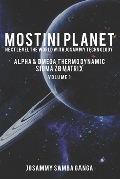 Paperback MOSTINI Planet Next Level The World with Josammy Technology: Alpha & Omega Thermodynamic Sigma ZG Matrix - Volume No. 1 Book
