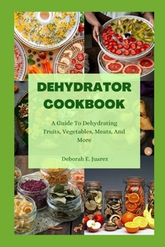 Paperback Dehydrator Cookbook: A Guide To Dehydrating Fruits, Vegetables, Meats, And More Book