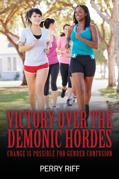 Paperback Victory Over the Demonic Hordes: Change Is Possible for Gender Confusion Book