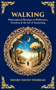 Walking: Philosophical Musings on Wilderness, Freedom & the Art of Sauntering (Library of Alexandria)