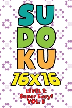 Paperback Sudoku 16 x 16 Level 1: Super Easy! Vol. 5: Play 16x16 Grid Sudoku Super Easy Level Volume 1-40 Solve Number Puzzles Become A Sudoku Expert On The Roa Book
