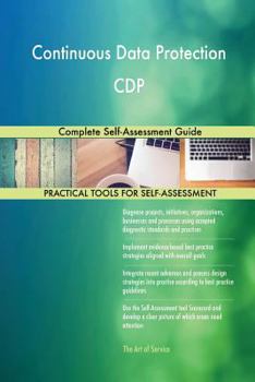 Continuous Data Protection CDP Complete Self-Assessment Guide