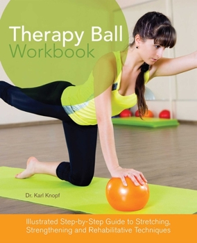 Paperback Therapy Ball Workbook: Illustrated Step-By-Step Guide to Stretching, Strengthening, and Rehabilitative Techniques Book