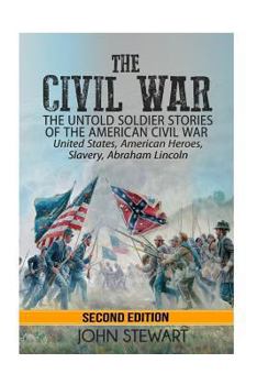 Paperback The Civil War: he Untold Soldier Stories of the American Civil War - United States, American Heroes, Slavery, Abraham Lincoln Book