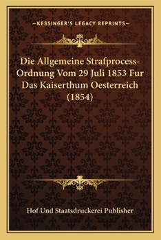 Paperback Die Allgemeine Strafprocess-Ordnung Vom 29 Juli 1853 Fur Das Kaiserthum Oesterreich (1854) [German] Book