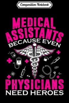 Composition Notebook: Womens Medical Assistants Because Even Physicians Need Heroes  Journal/Notebook Blank Lined Ruled 6x9 100 Pages