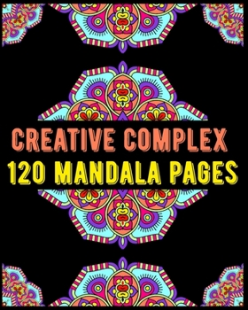 Creative Complex 120 Mandala Pages: mandala coloring book for kids,adults,teens,beginners,girls : 120 amazing patterns and mandalas coloring book : Stress relieving and relaxing Coloring Pages