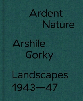 Hardcover Ardent Nature: Arshile Gorky Landscapes, 1943-47 Book