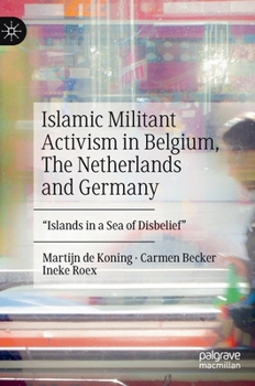 Hardcover Islamic Militant Activism in Belgium, the Netherlands and Germany: Islands in a Sea of Disbelief Book