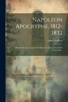 Paperback Napoléon Apocryphe, 1812-1832: Histoire De La Conquête Du Monde Et De La Monarchie Universelle... [French] Book