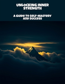 Paperback Unlocking Inner Strength: A Guide To Self-Mastery And Success Book