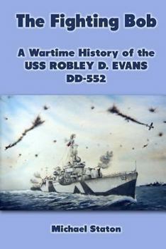 Paperback The Fighting Bob: A Wartime History of the USS Robley D. Evans DD-552 Book