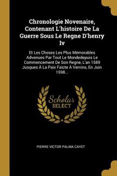 Paperback Chronologie Novenaire, Contenant L'histoire De La Guerre Sous Le Regne D'henry Iv: Et Les Choses Les Plus M?morables Advenues Par Tout Le Mondedepuis [French] Book