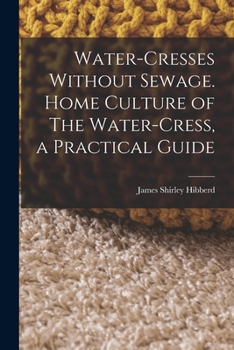 Paperback Water-Cresses Without Sewage. Home Culture of The Water-Cress, a Practical Guide Book