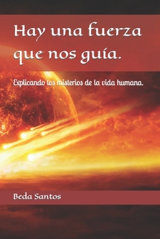 Hay una fuerza que nos guía.: Explicando los misterios de la vida humana. (Filosofia Bíblica) (Spanish Edition)