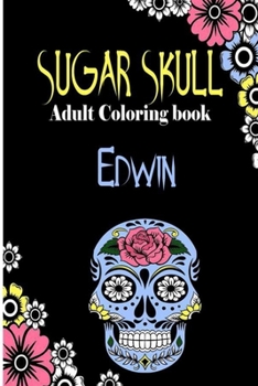 Edwin Sugar Skull , Adult Coloring Book: Dia De Los Muertos Gifts for Men and Women, Stress Relieving Skull Designs for Relaxation. 25 designs , 52 pages, matte cover, size 6 x9 inh.)