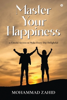 Paperback Master Your Happiness: 11 Untold Secrets to Make Every Day Delightful Book