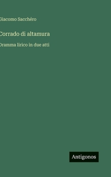 Corrado di altamura: Dramma lirico in due atti