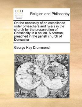 On the necessity of an established order of teachers and rulers in the church for the preservation of Christianity in a nation. A sermon, preached in the parish church of Doncaster