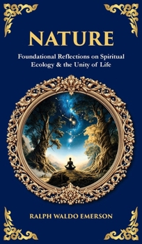 Nature: Foundational Reflections on Spiritual Ecology & the Unity of Life (Deluxe Hardbound Edition) (Library of Alexandria)