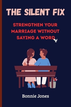 The Silent Fix: Strengthen Your Marriage Without Saying a Word